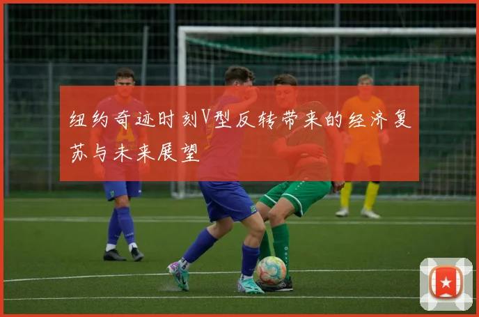 纽约奇迹时刻V型反转带来的经济复苏与未来展望