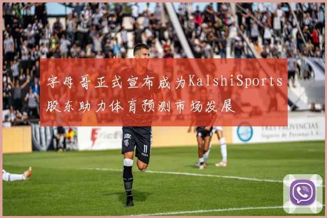 字母哥正式宣布成为KalshiSports股东助力体育预测市场发展